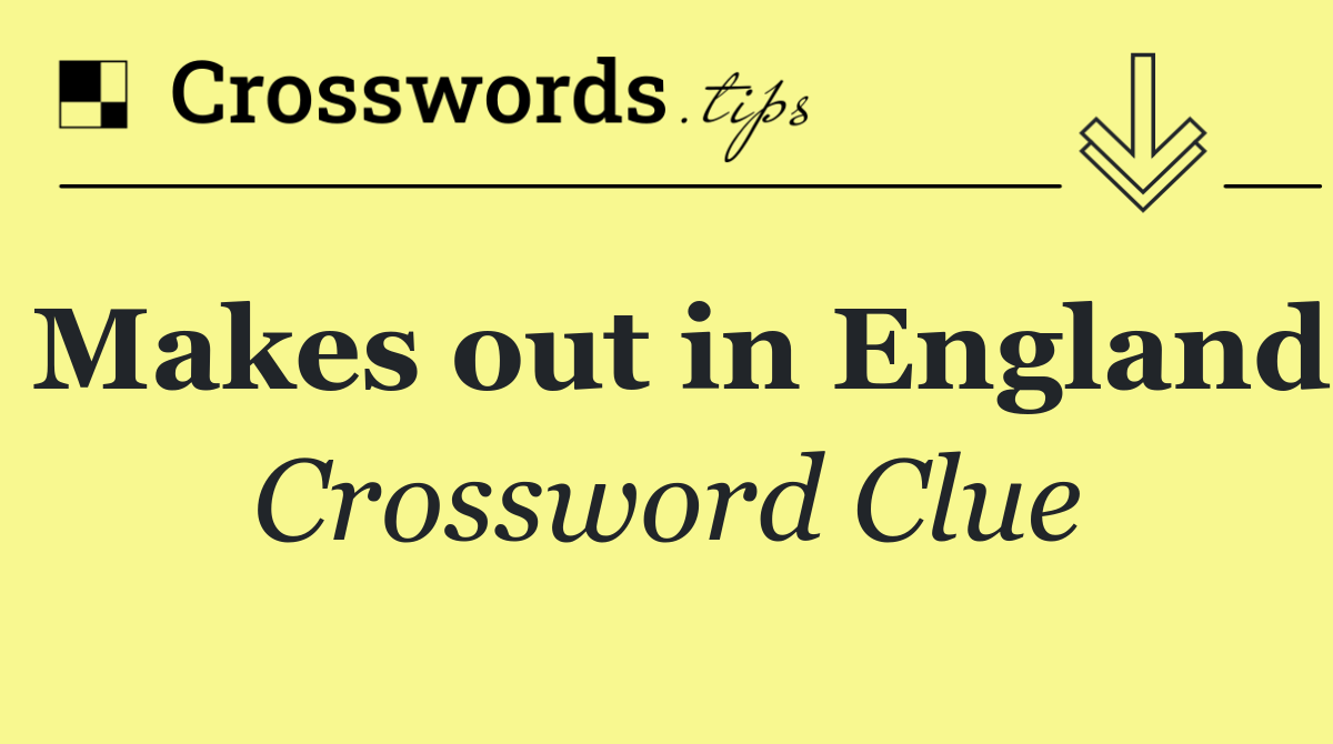 Makes out in England