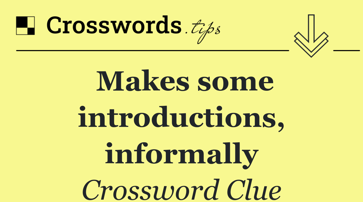Makes some introductions, informally