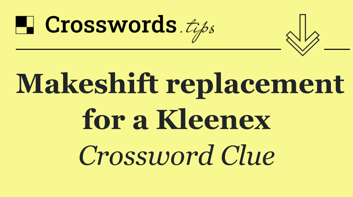 Makeshift replacement for a Kleenex