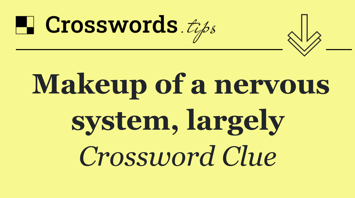 Makeup of a nervous system, largely