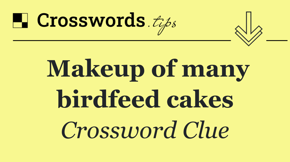 Makeup of many birdfeed cakes