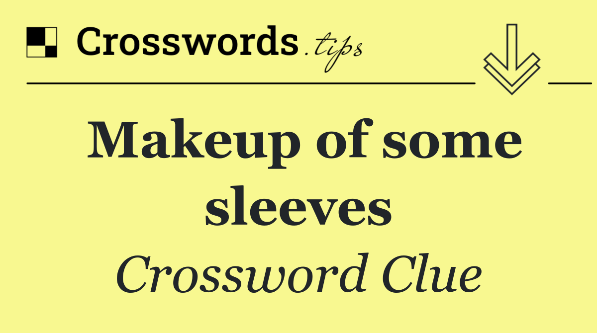 Makeup of some sleeves