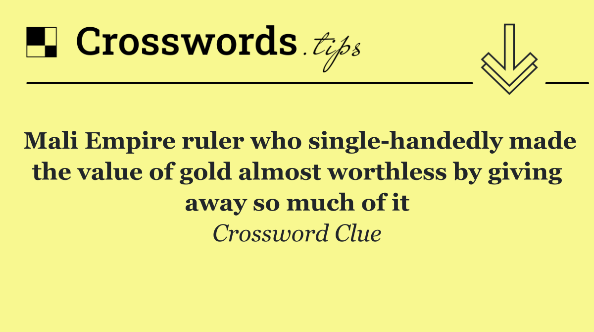 Mali Empire ruler who single handedly made the value of gold almost worthless by giving away so much of it