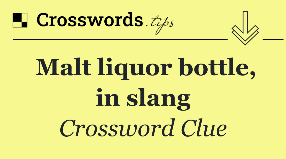 Malt liquor bottle, in slang