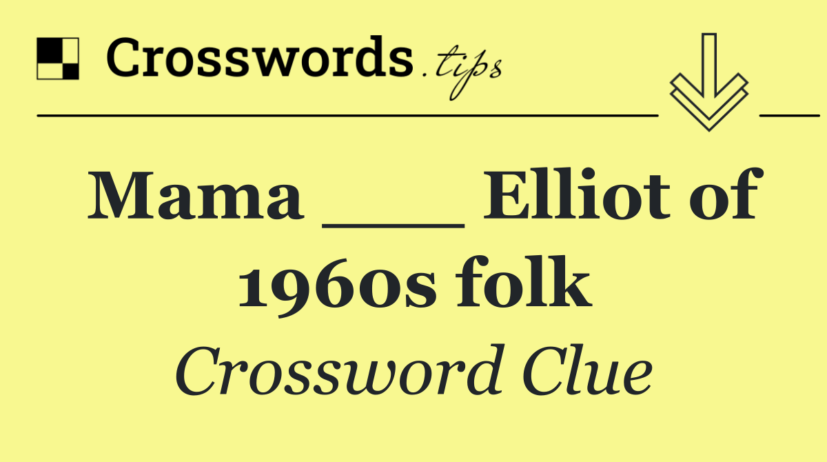 Mama ___ Elliot of 1960s folk