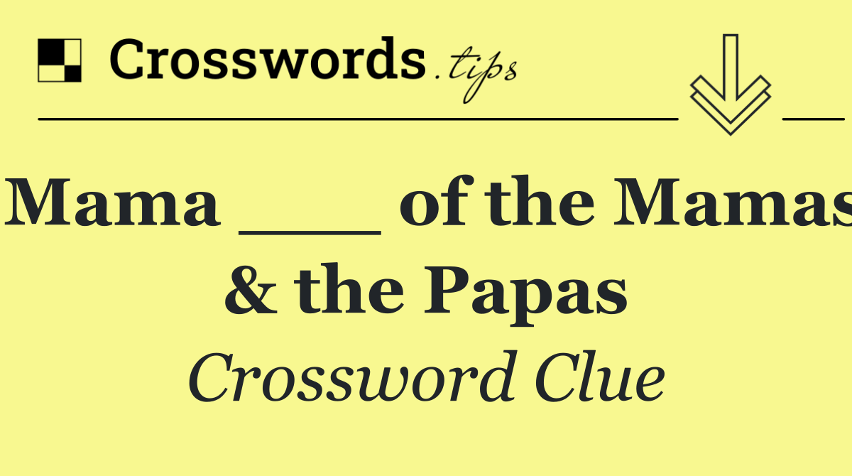 Mama ___ of the Mamas & the Papas