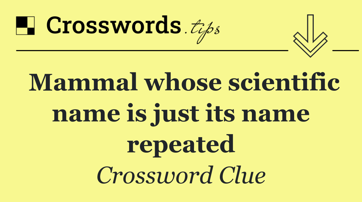 Mammal whose scientific name is just its name repeated