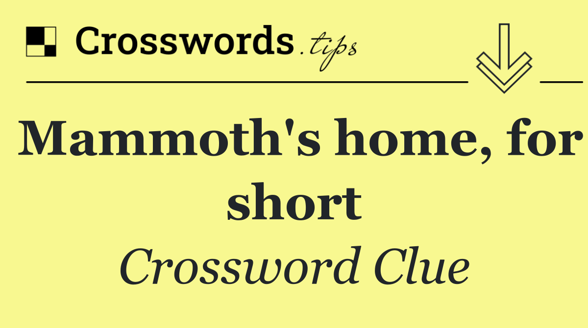 Mammoth's home, for short