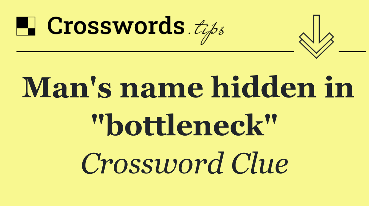 Man's name hidden in "bottleneck"