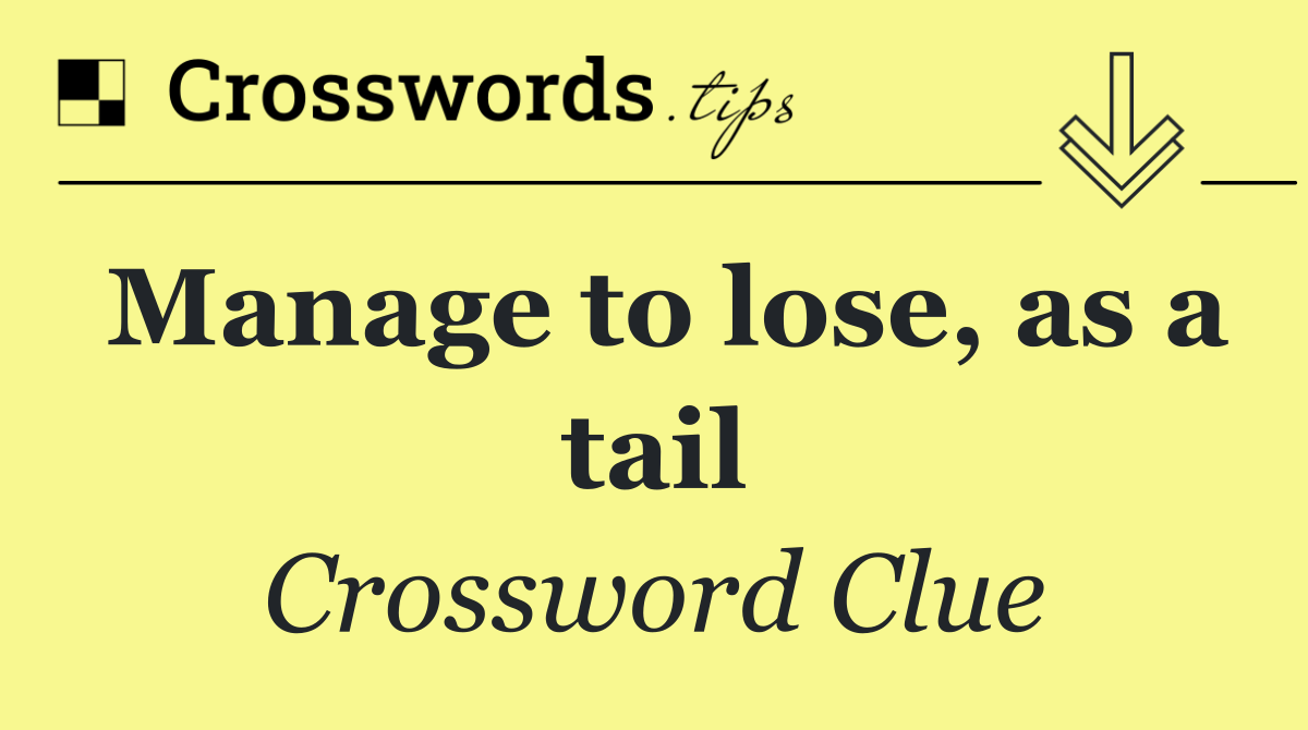 Manage to lose, as a tail