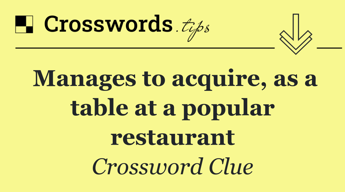 Manages to acquire, as a table at a popular restaurant