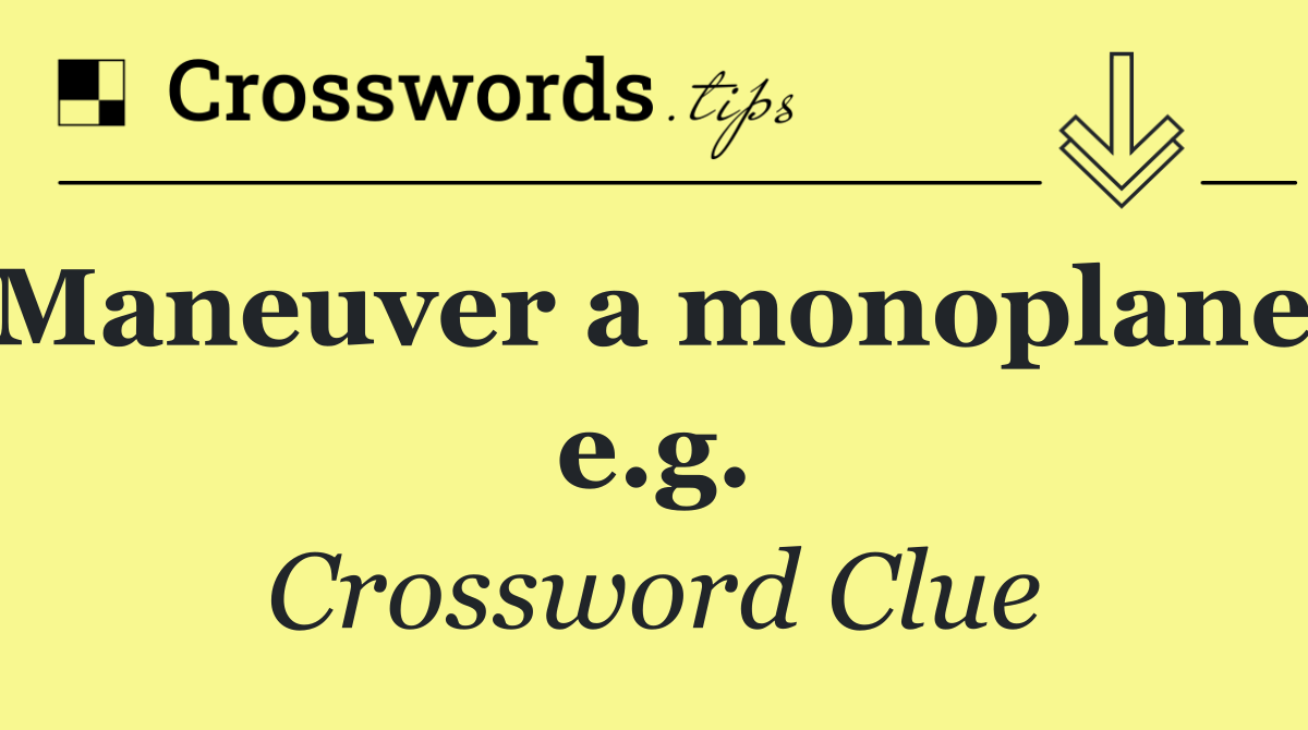 Maneuver a monoplane, e.g.