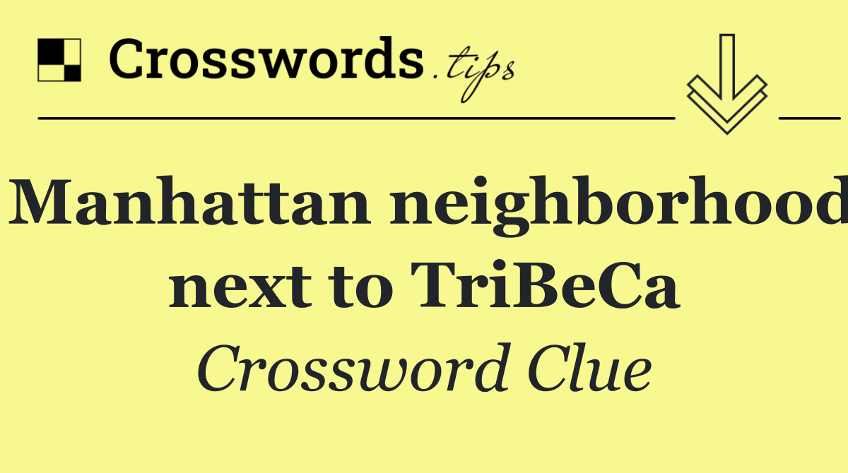 Manhattan neighborhood next to TriBeCa