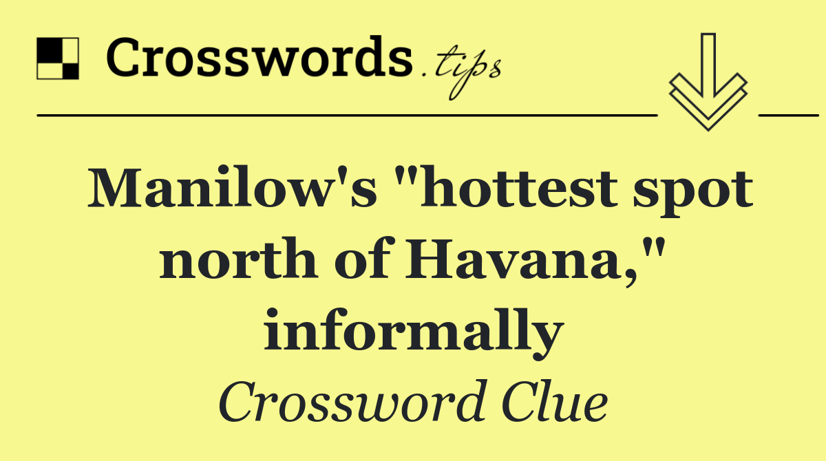 Manilow's "hottest spot north of Havana," informally