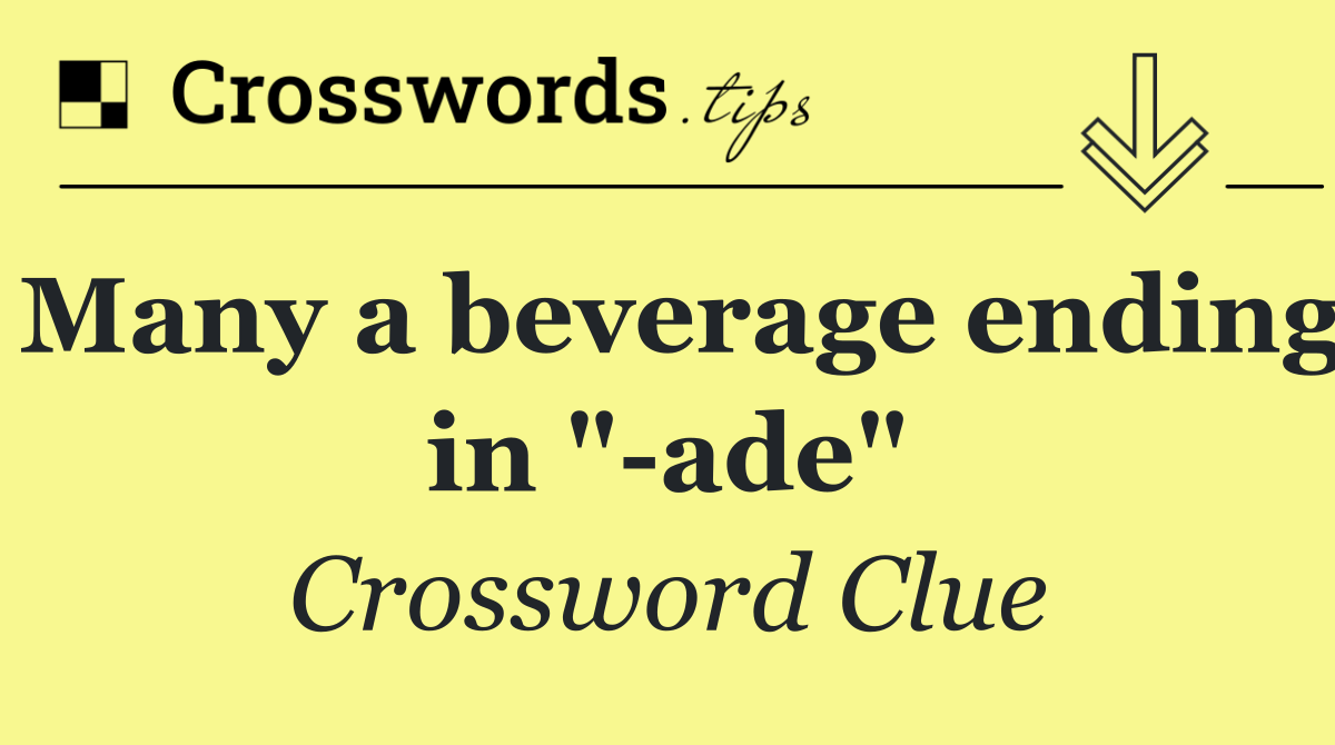 Many a beverage ending in " ade"