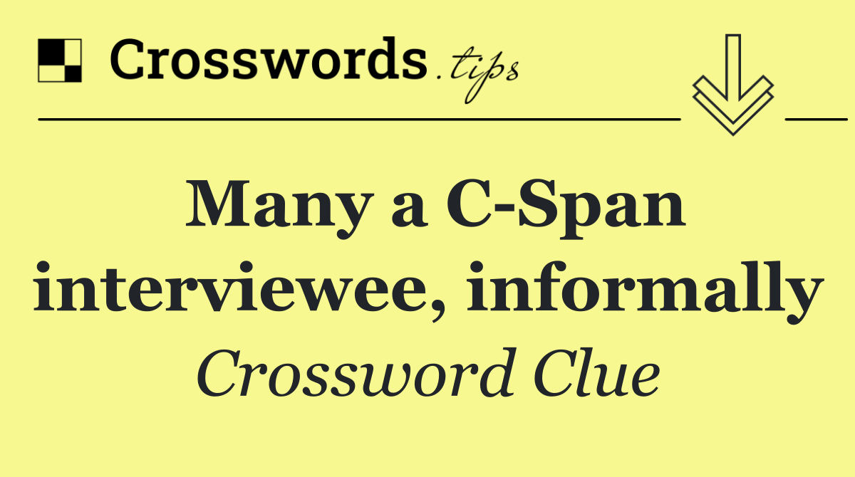 Many a C Span interviewee, informally