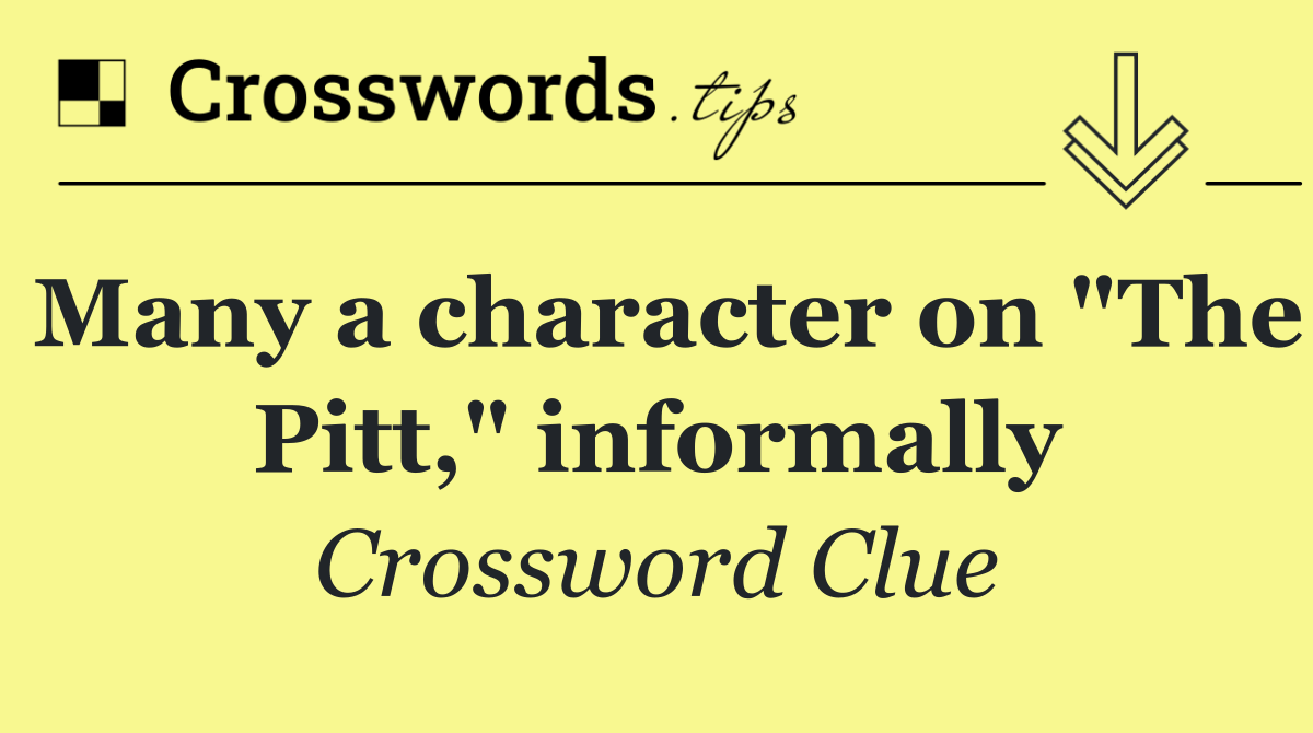 Many a character on "The Pitt," informally