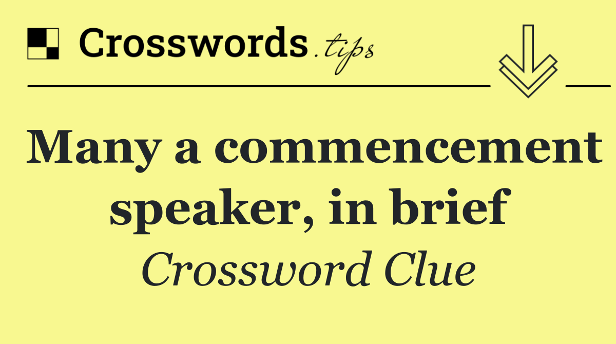 Many a commencement speaker, in brief