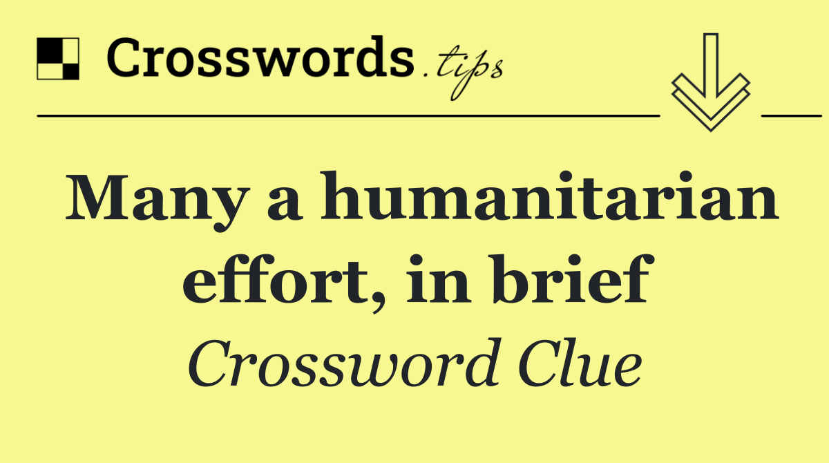 Many a humanitarian effort, in brief