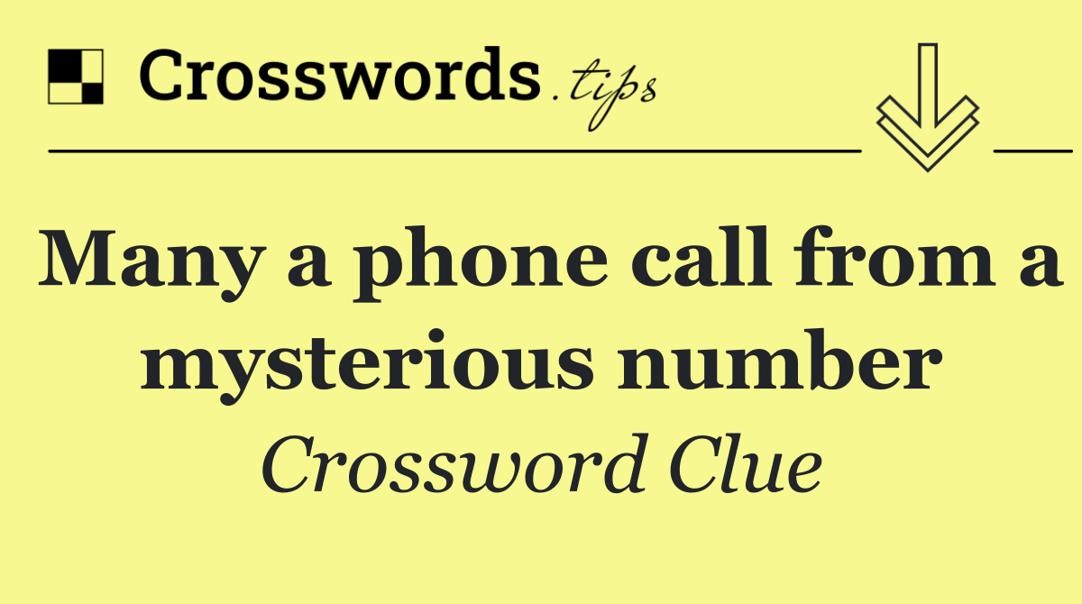 Many a phone call from a mysterious number