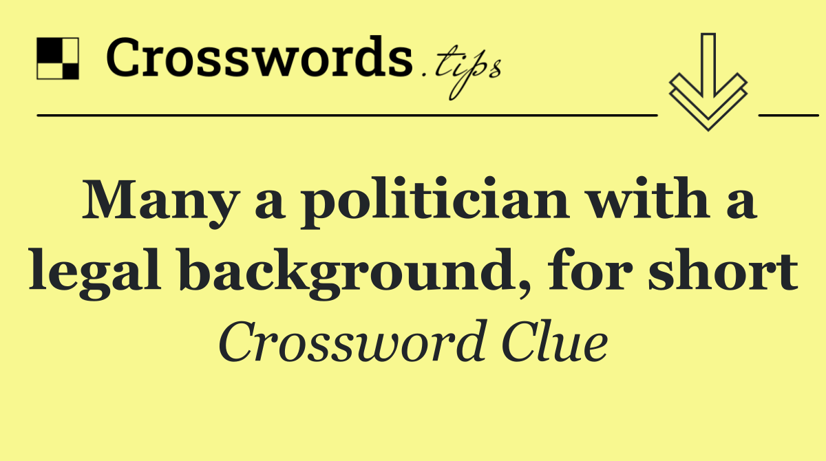 Many a politician with a legal background, for short