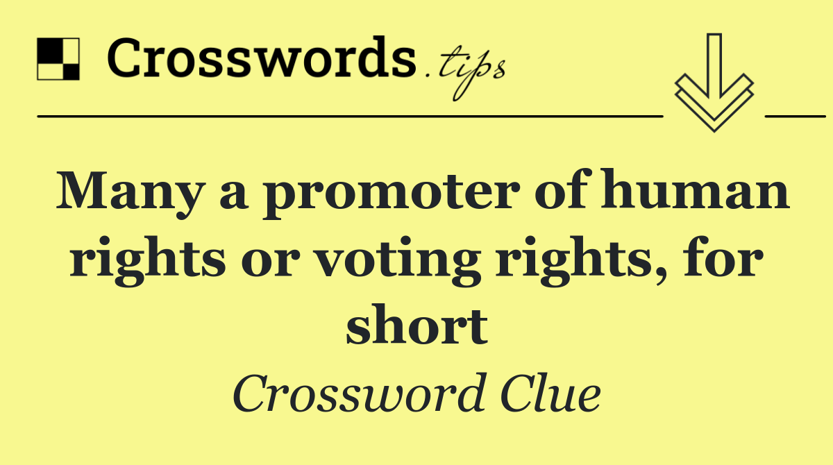 Many a promoter of human rights or voting rights, for short
