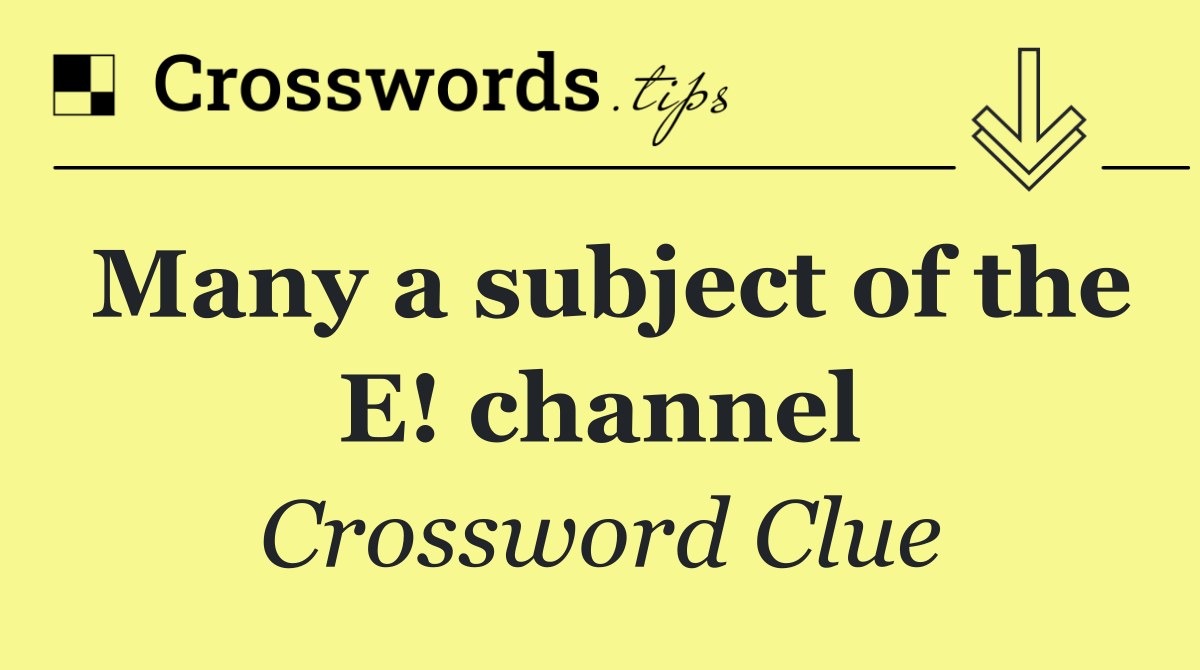 Many a subject of the E! channel