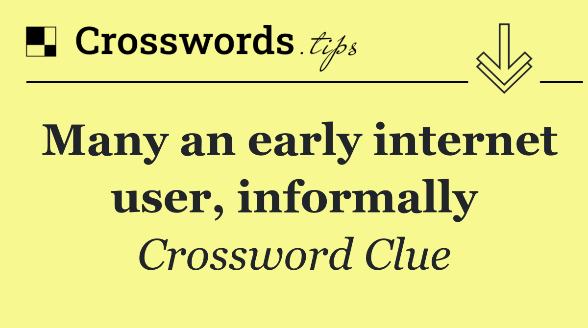 Many an early internet user, informally