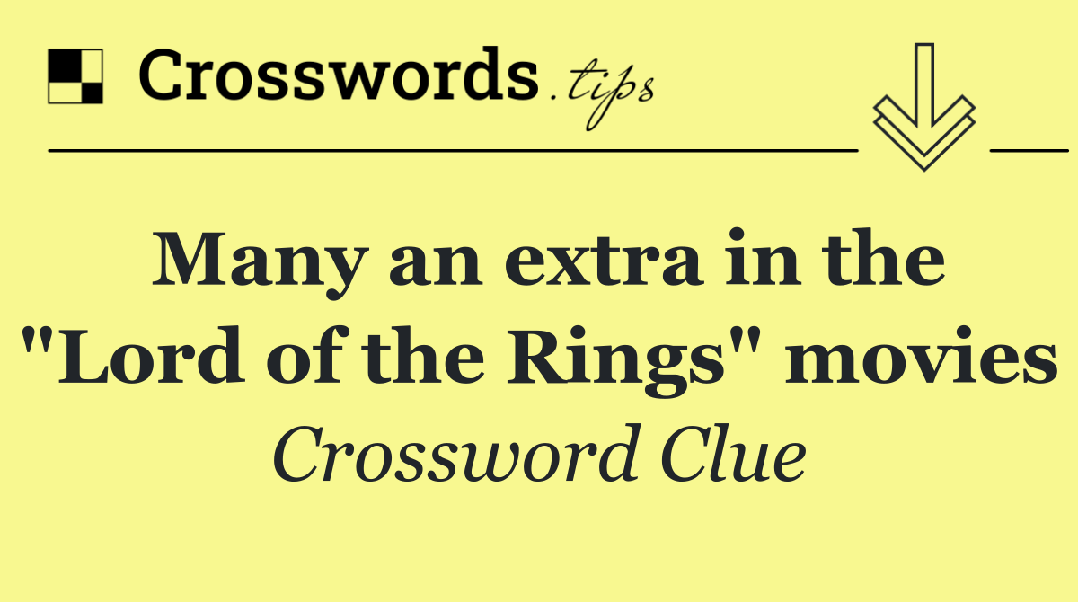 Many an extra in the "Lord of the Rings" movies