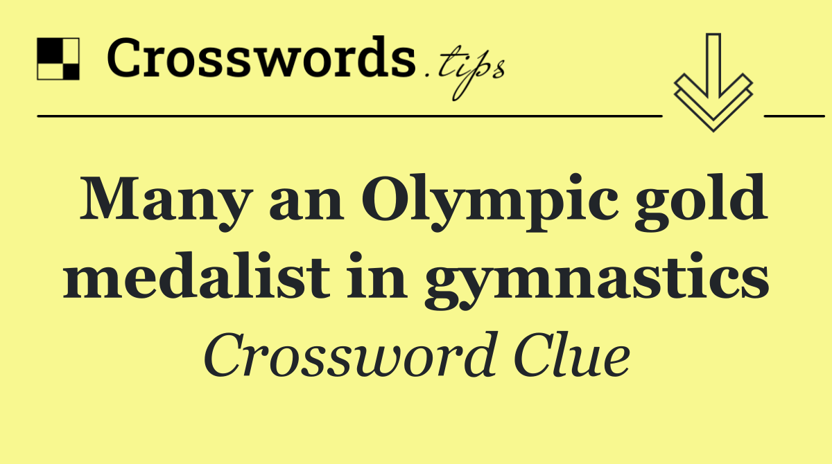 Many an Olympic gold medalist in gymnastics