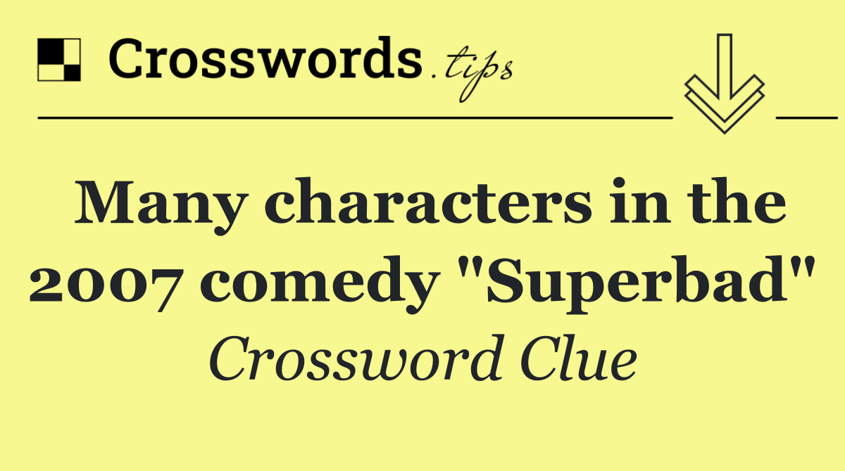 Many characters in the 2007 comedy "Superbad"