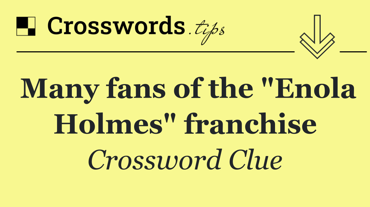 Many fans of the "Enola Holmes" franchise