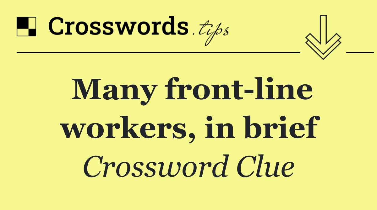 Many front line workers, in brief