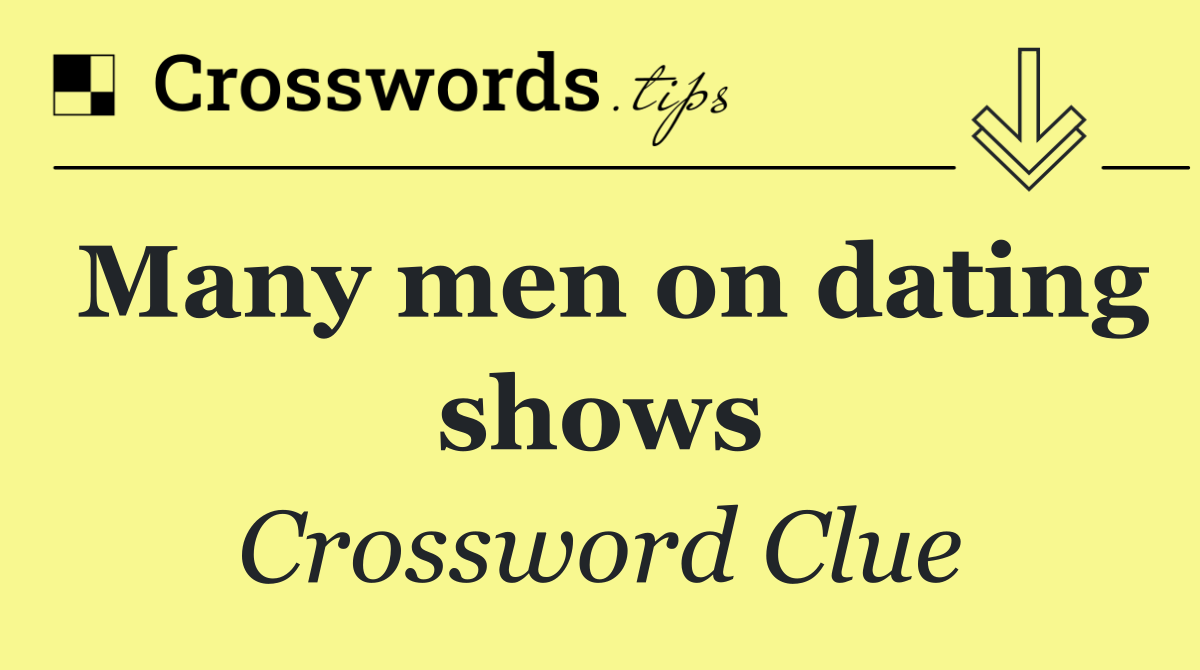 Many men on dating shows