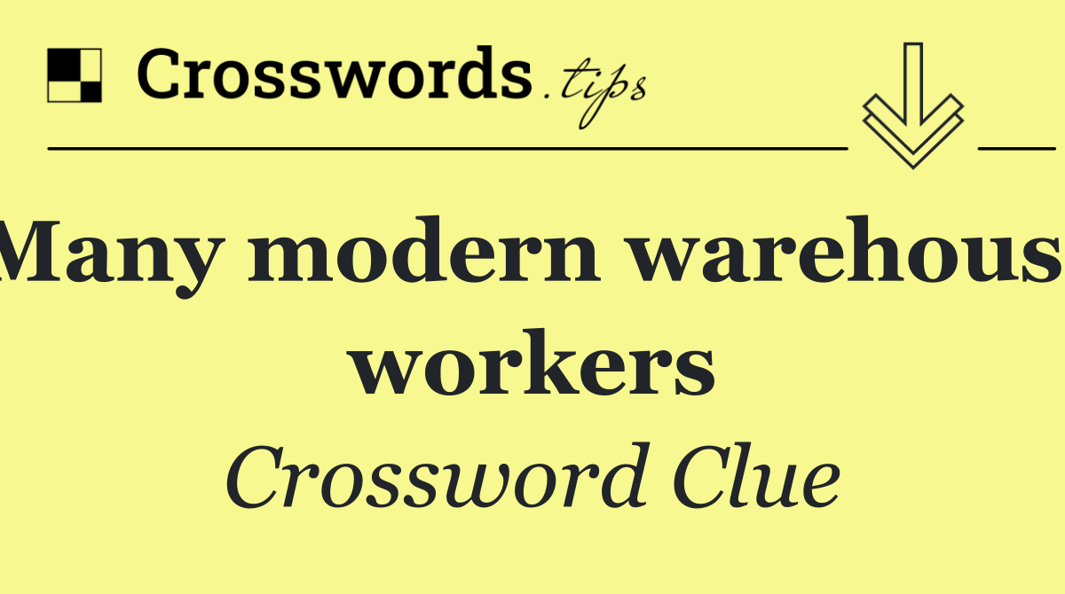 Many modern warehouse workers