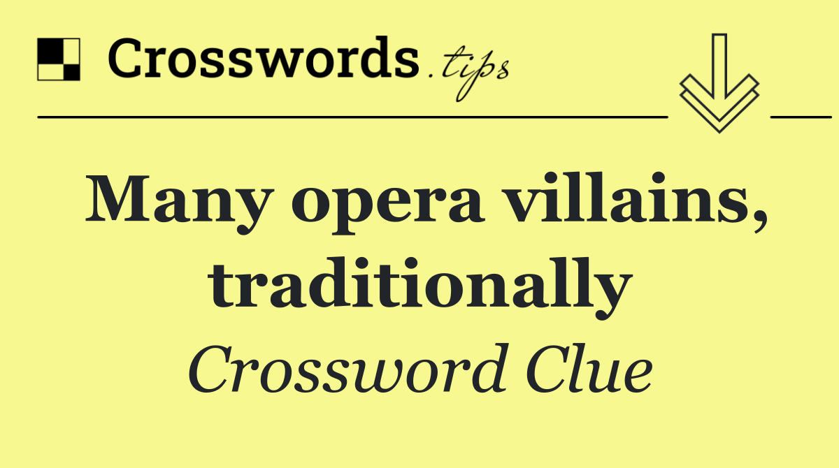 Many opera villains, traditionally