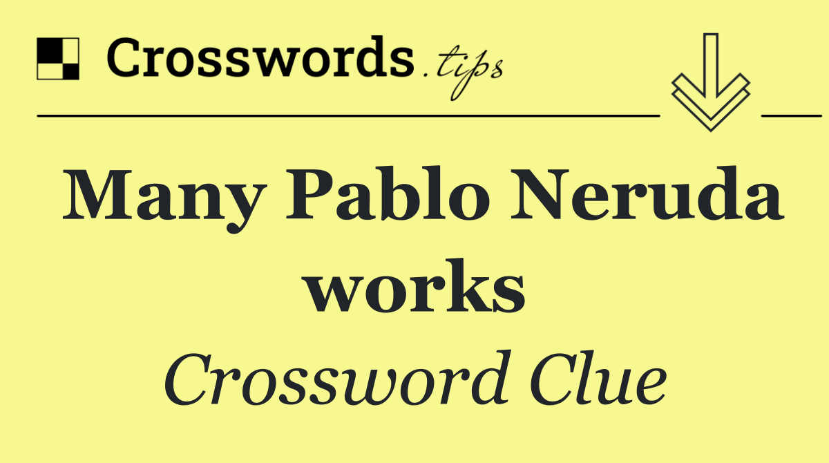 Many Pablo Neruda works