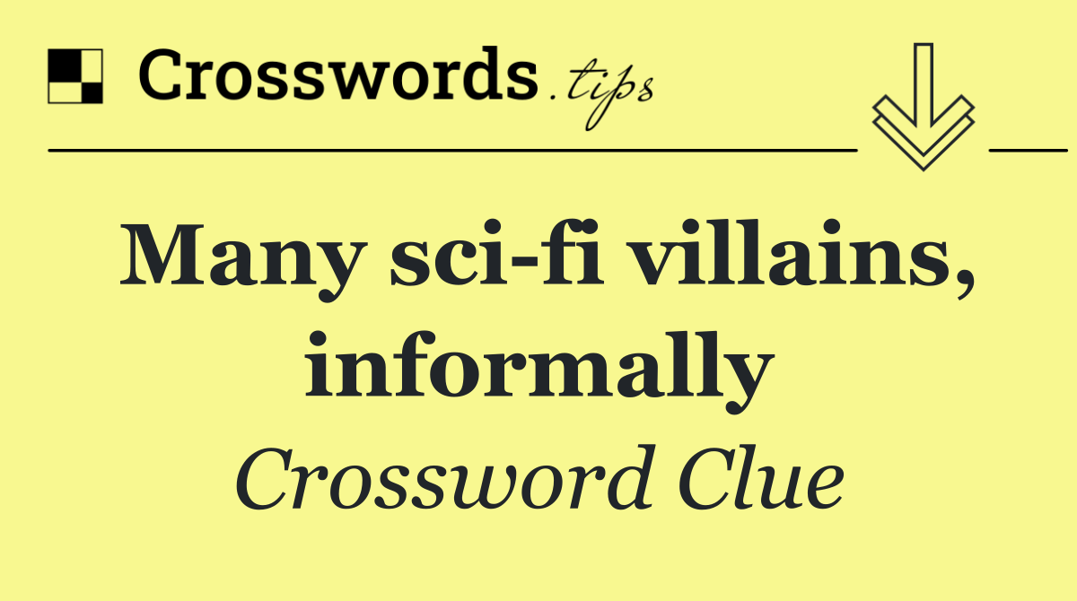 Many sci fi villains, informally