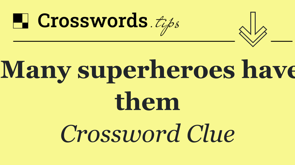 Many superheroes have them
