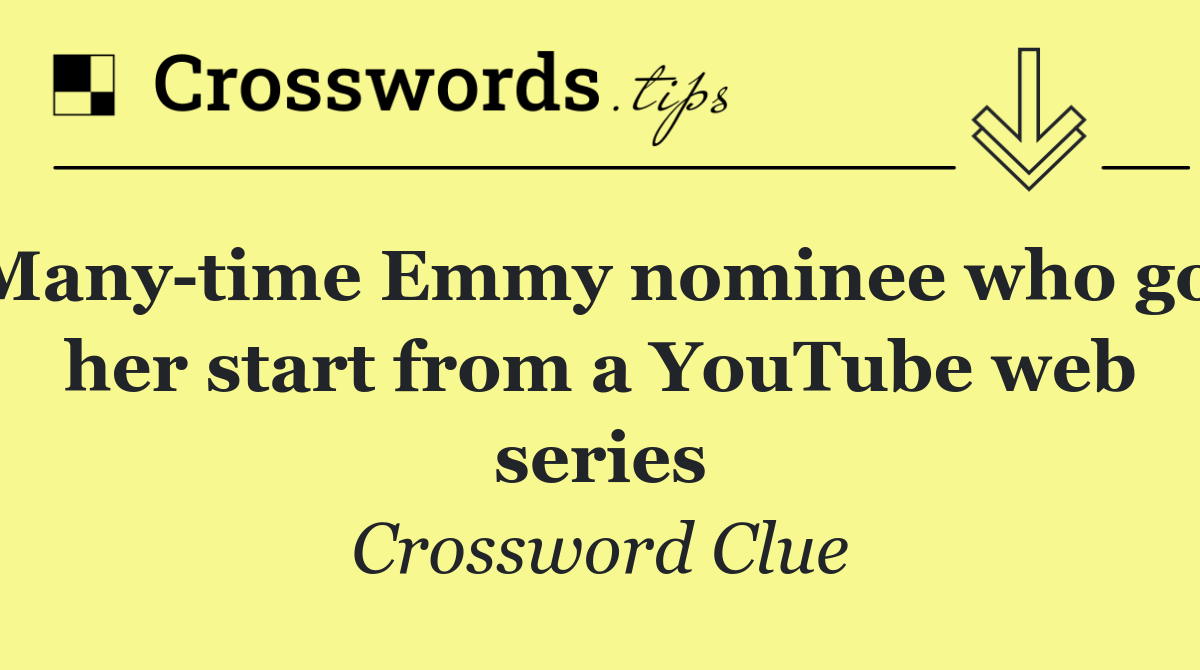 Many time Emmy nominee who got her start from a YouTube web series