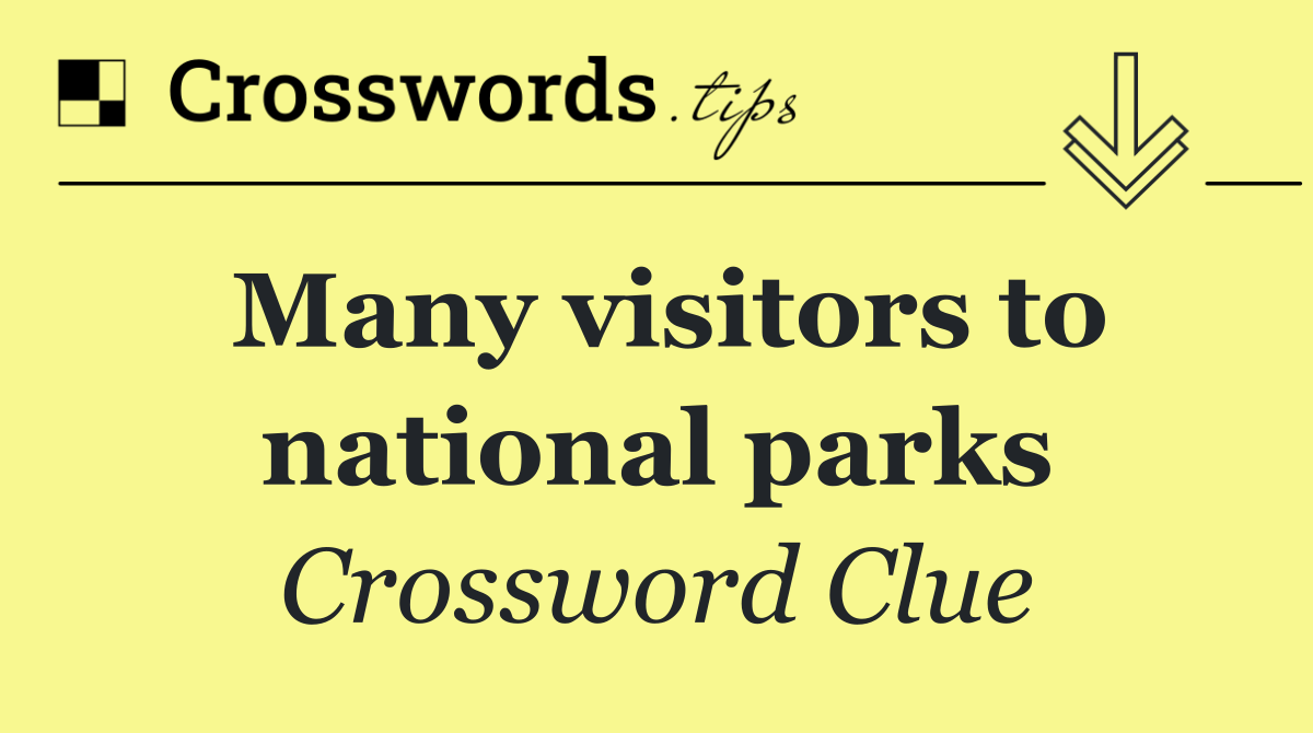 Many visitors to national parks