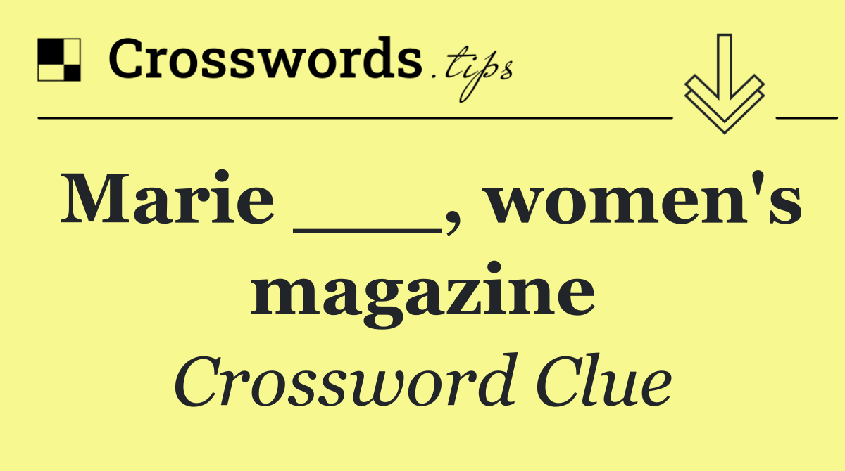 Marie ___, women's magazine