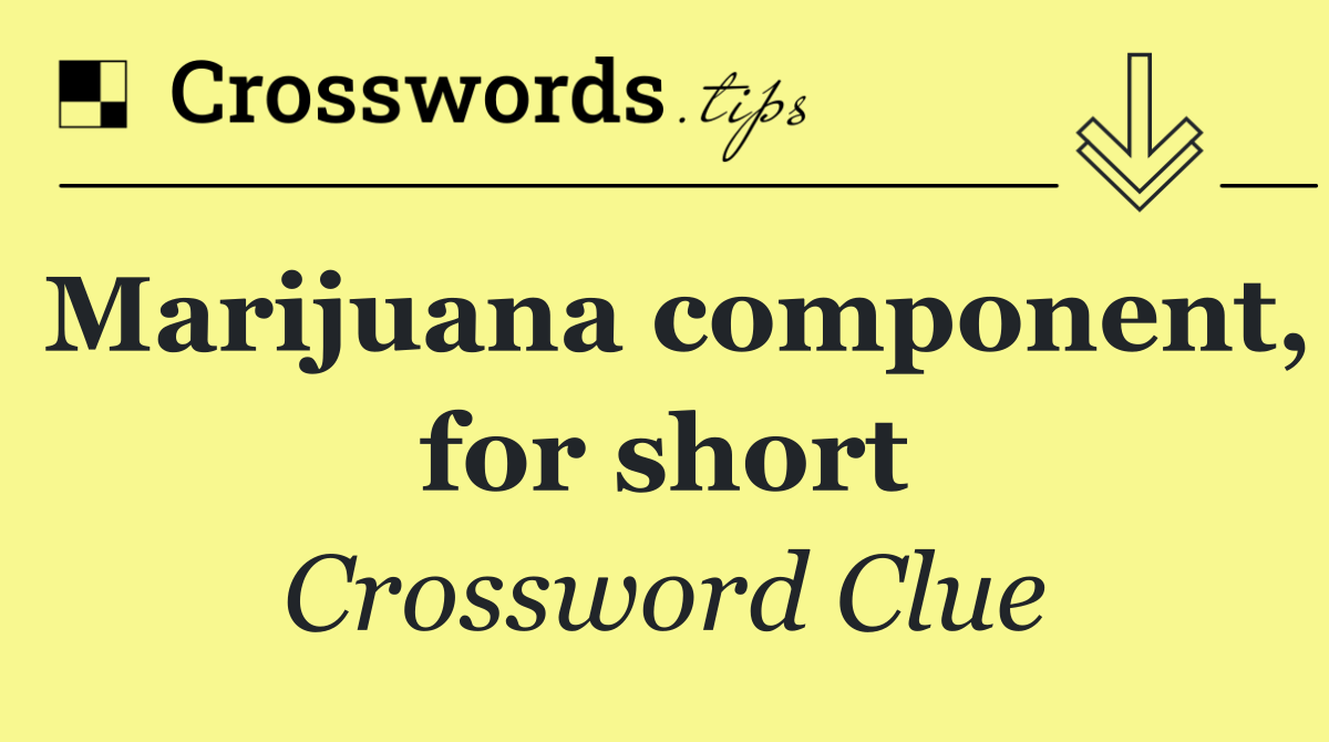 Marijuana component, for short