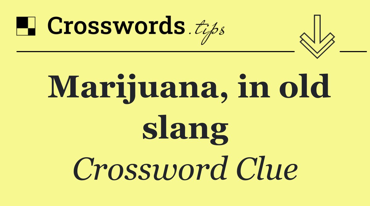 Marijuana, in old slang