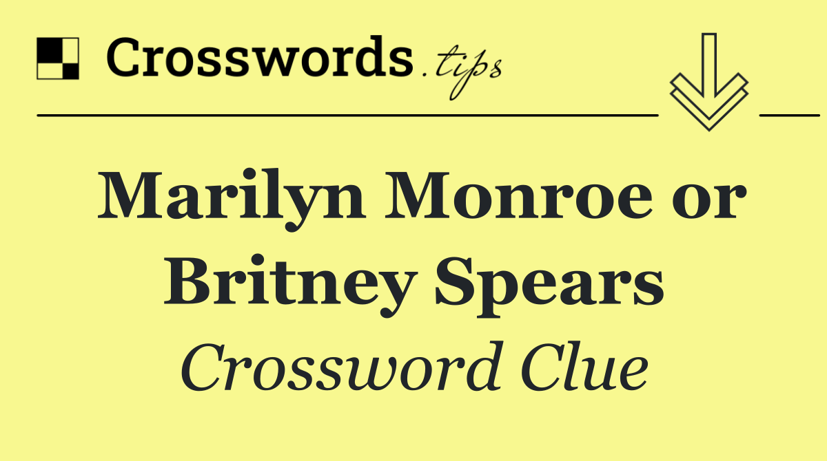 Marilyn Monroe or Britney Spears
