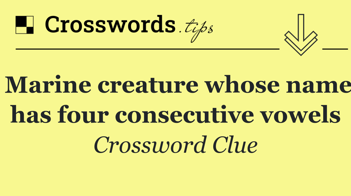 Marine creature whose name has four consecutive vowels