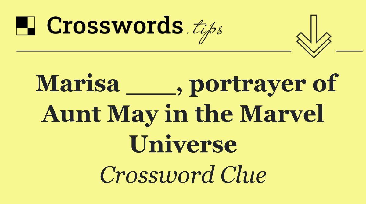 Marisa ___, portrayer of Aunt May in the Marvel Universe