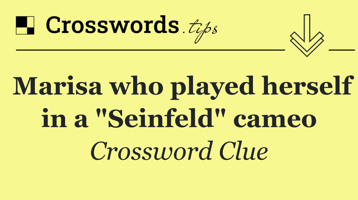 Marisa who played herself in a "Seinfeld" cameo