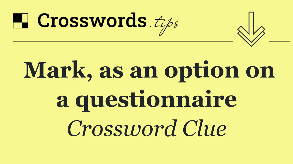 Mark, as an option on a questionnaire