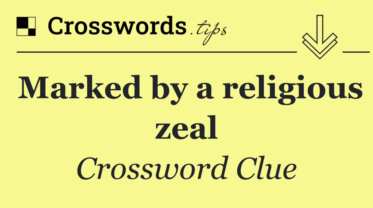 Marked by a religious zeal